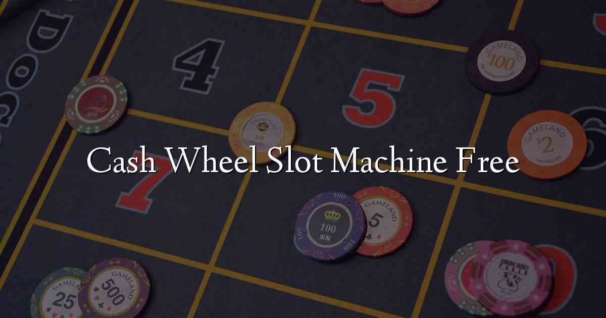 Cash Wheel Slot Machine Free