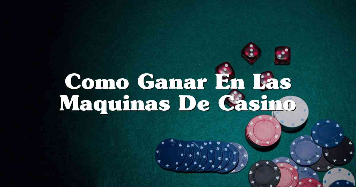 Como Ganar En Las Maquinas De Casino